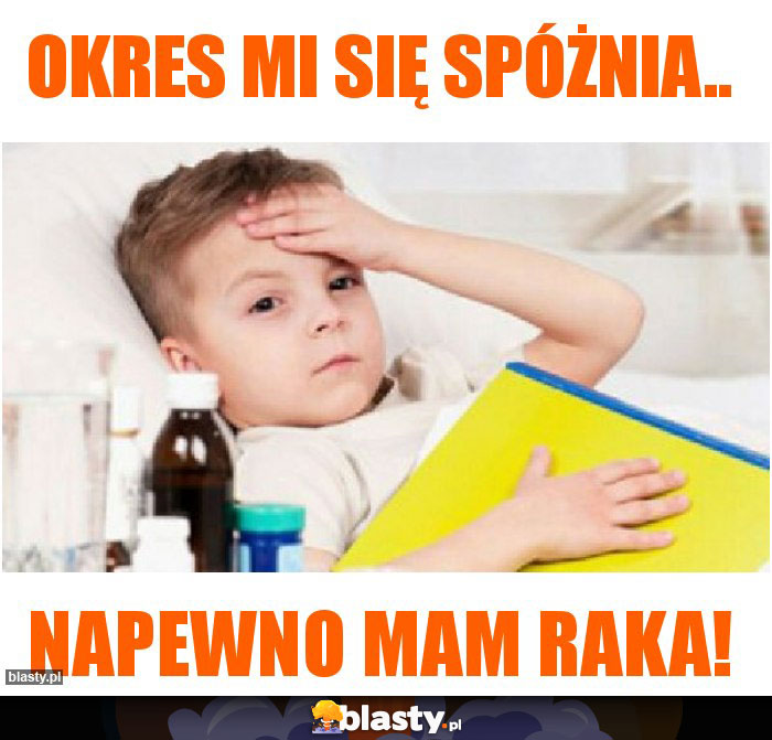 Okres mi się spóżnia..