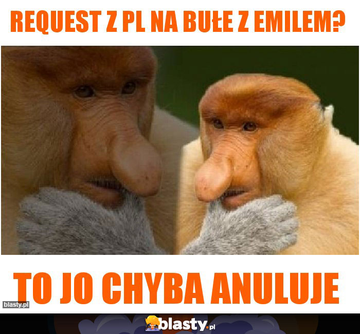 Request z PL na bułe z emilem?