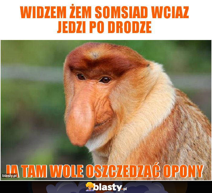 Widzem żem somsiad wciaz jedzi po drodze