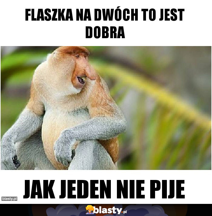 Flaszka na dwóch to jest dobra