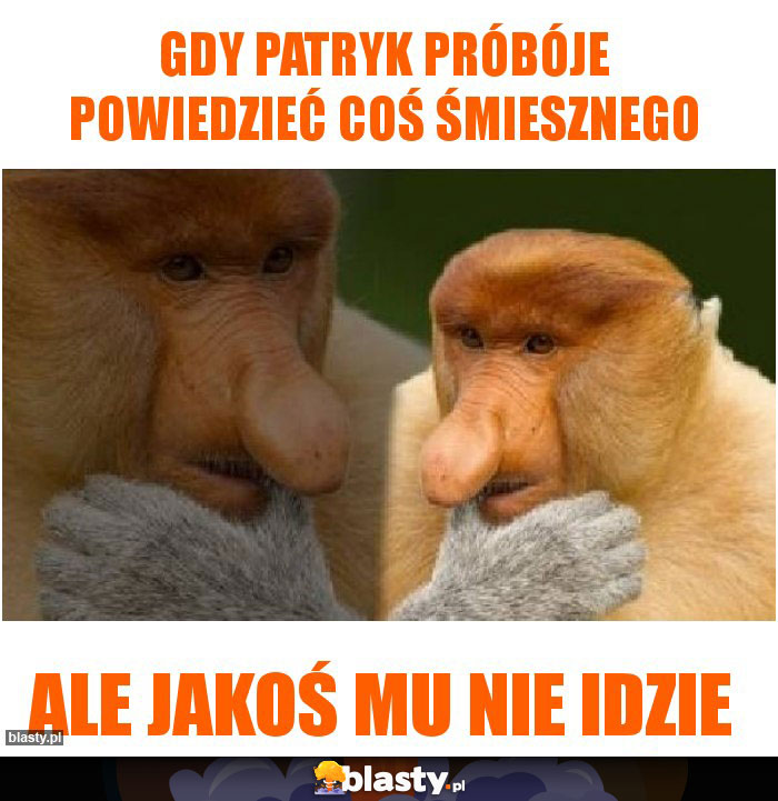 Gdy patryk próbóje powiedzieć coś śmiesznego