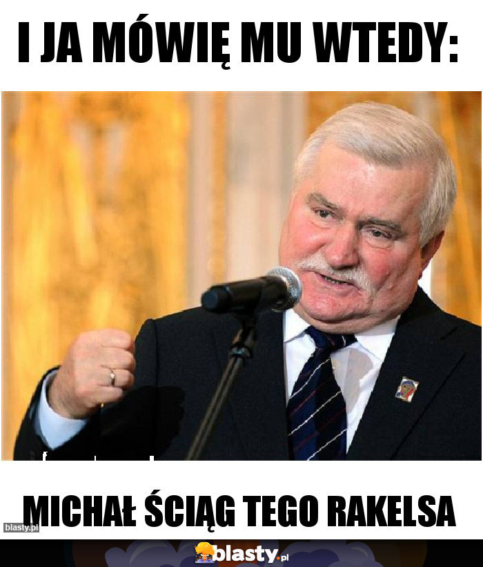 I ja mówię mu wtedy: