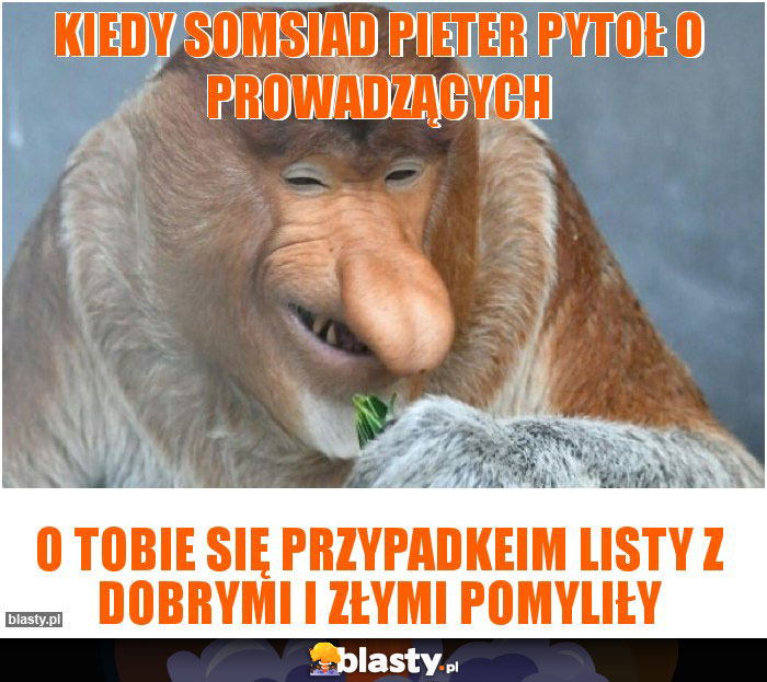 Kiedy somsiad Pieter pytoł o prowadzących