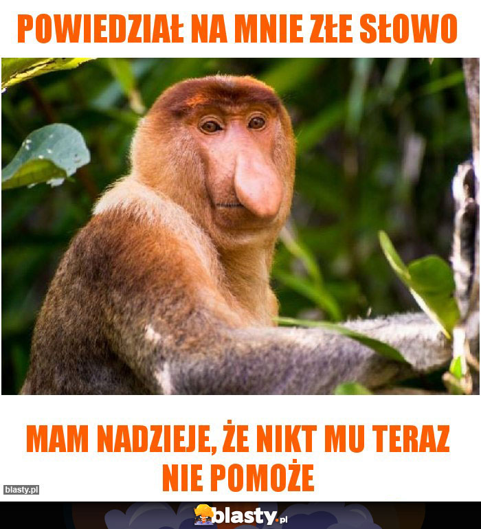 Powiedział na mnie złe słowo