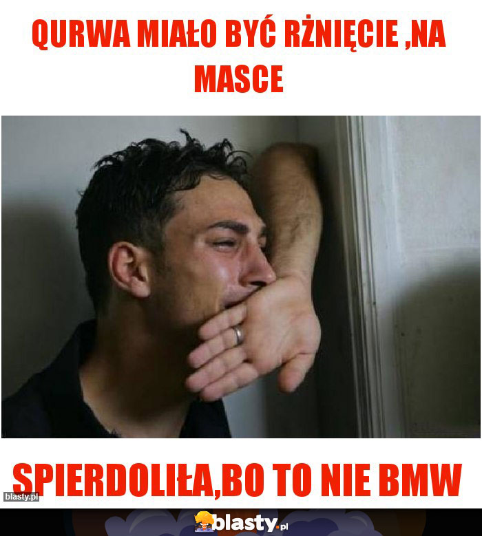 Qurwa miało być rżnięcie ,na masce