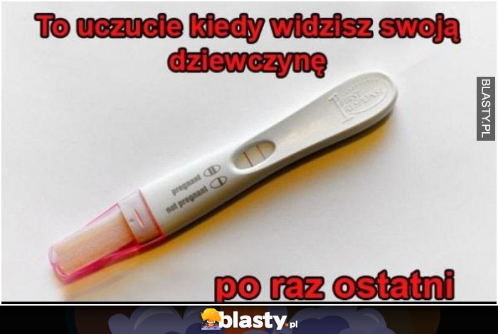 To uczucie kiedy widzisz swoją dziewczynę po raz ostatni