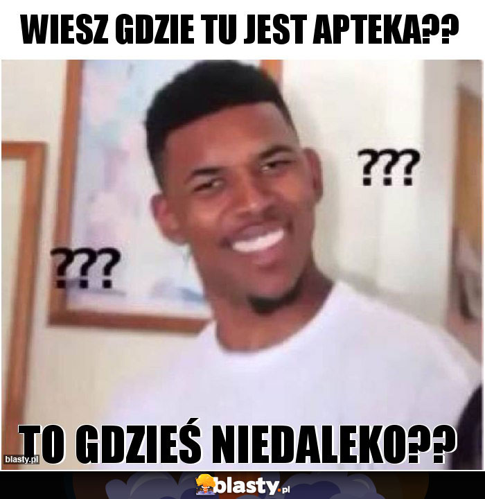 wiesz gdzie tu jest apteka??