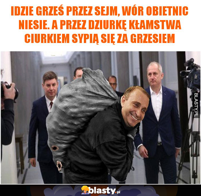 Idzie Grześ przez Sejm, wór obietnic niesie. A przez dziurkę kłamstwa ciurkiem sypią się za Grzesiem