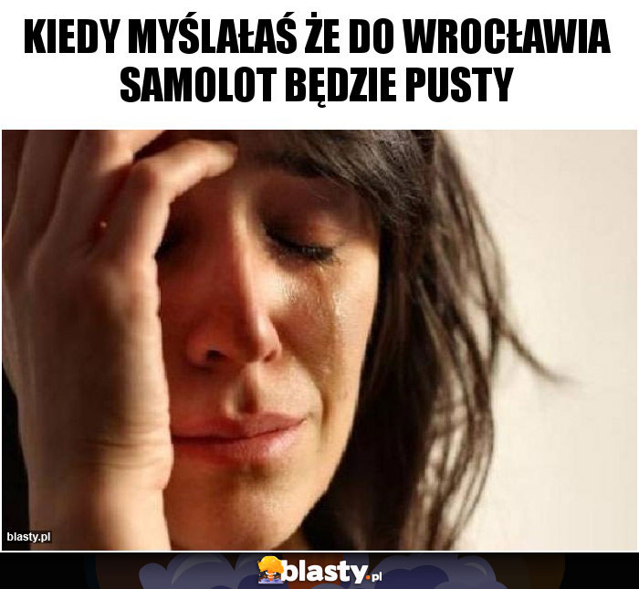 Kiedy myślałaś że do Wrocławia samolot będzie pusty