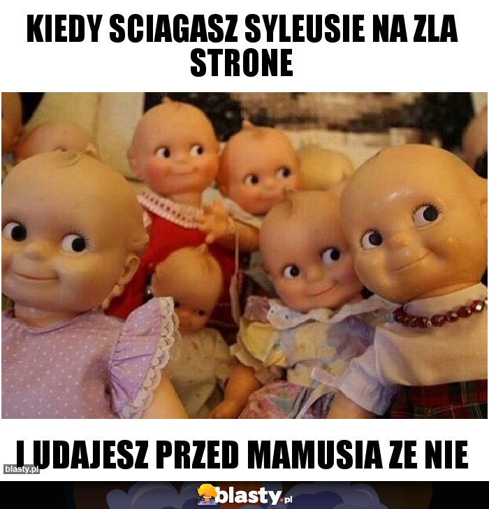 Kiedy sciagasz syleusie na zla strone