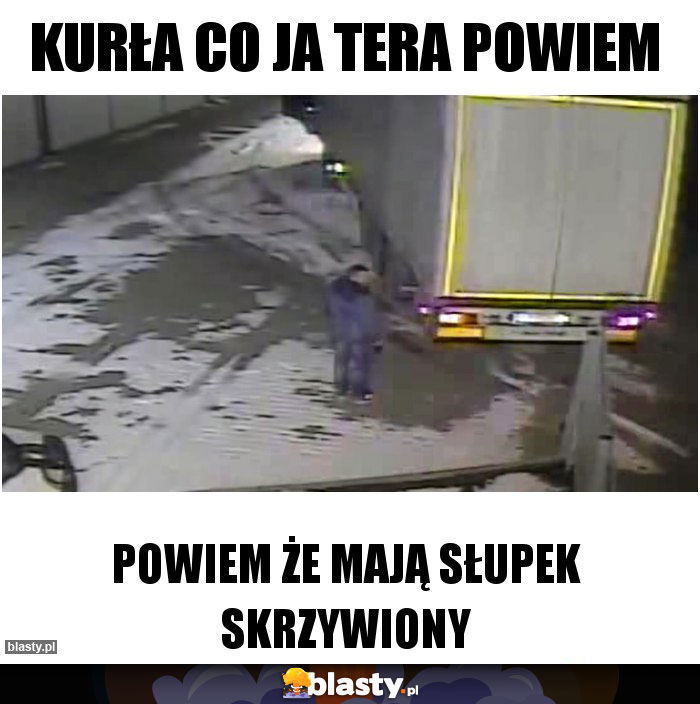 Kurła co ja tera powiem