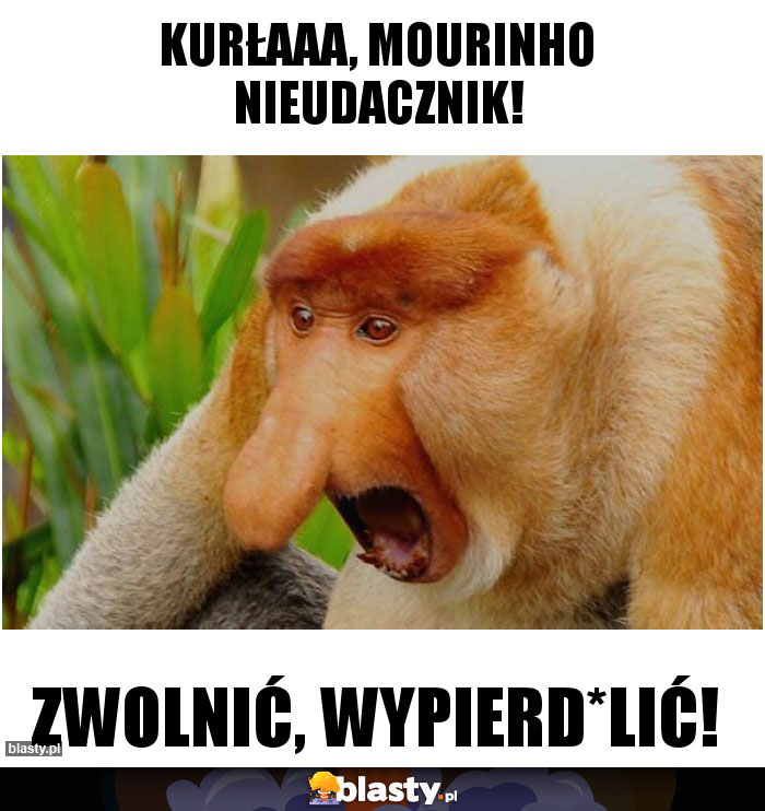 Kurłaaa, Mourinho nieudacznik!