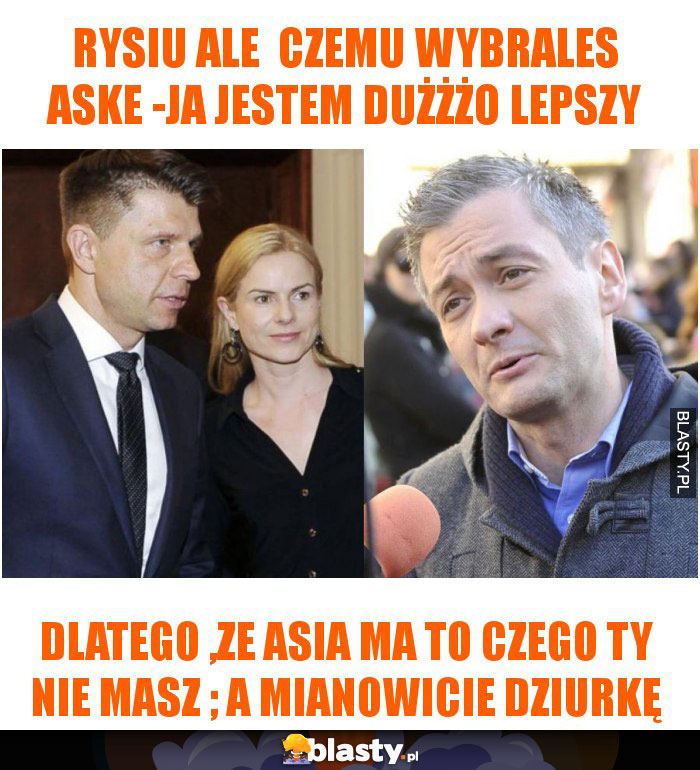 Rysiu ale  czemu wybrales Aske -ja jestem dużżżo lepszy