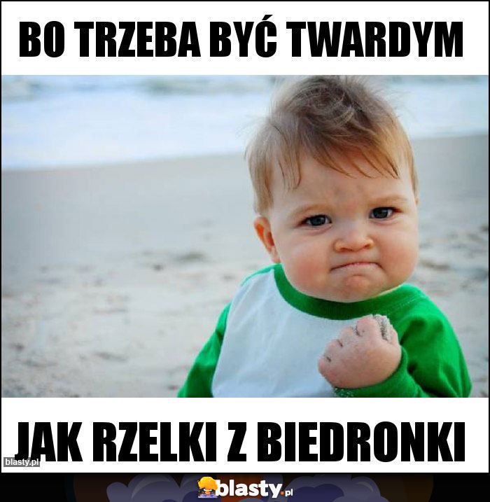 Bo trzeba być twardym