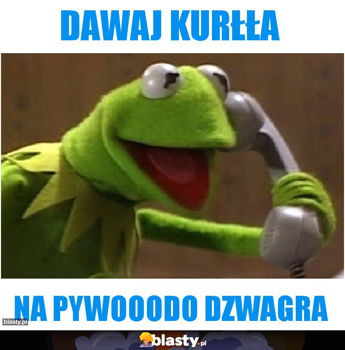 Dawaj kurłła