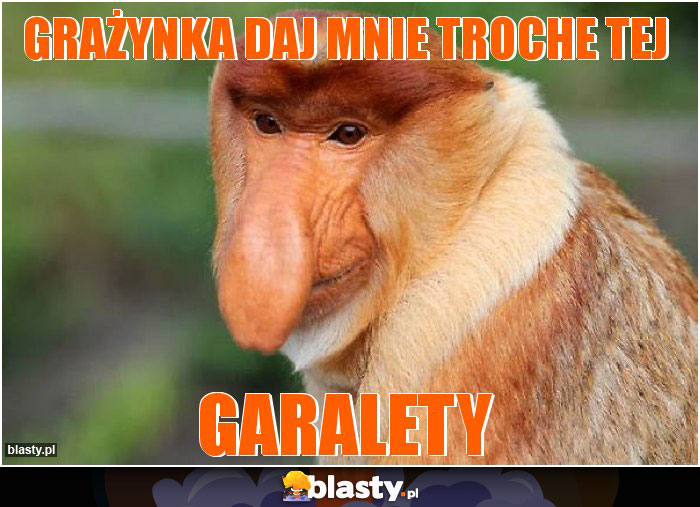 Grażynka daj mnie troche tej