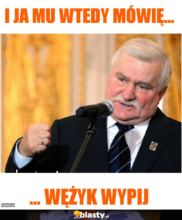 I ja mu wtedy mówię...