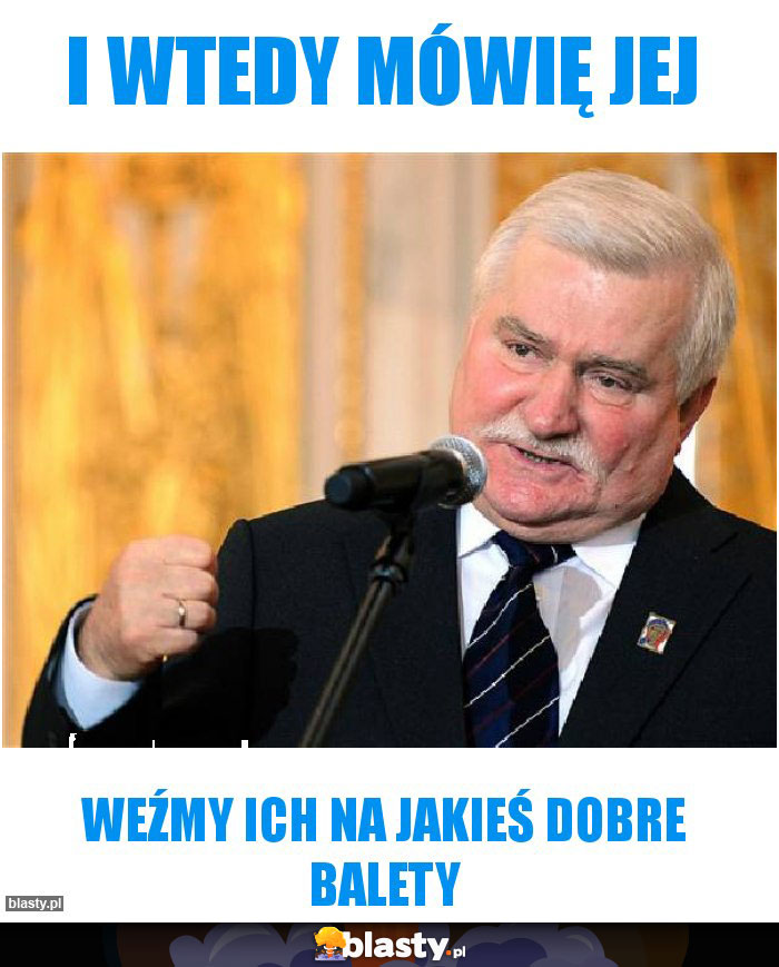 I wtedy mówię jej