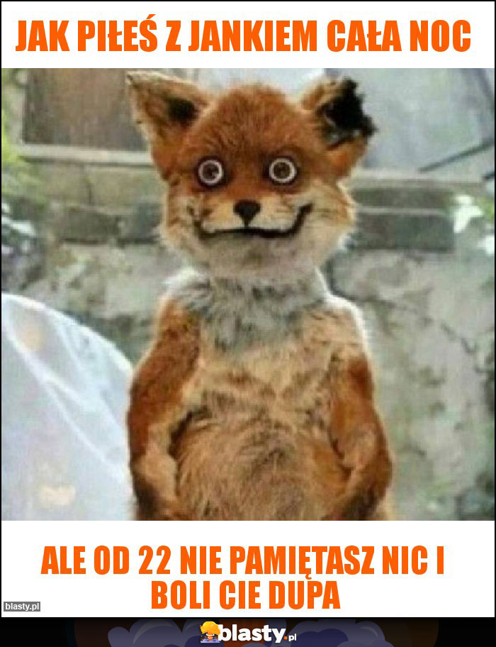 Jak piłeś z Jankiem cała noc