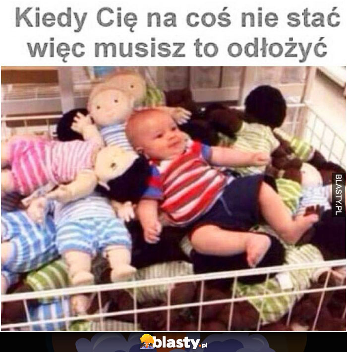 Kiedy Cię na coś nie stać