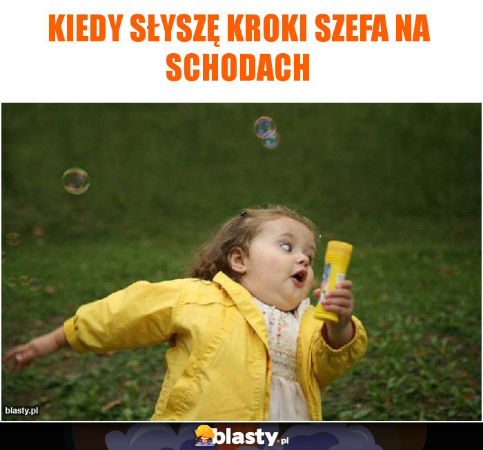 Kiedy słyszę kroki szefa na schodach