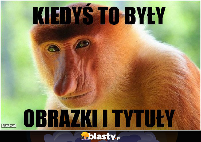 Kiedyś to były