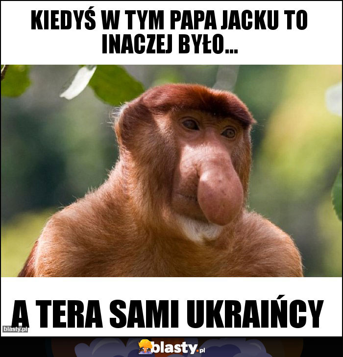 KIEDYŚ W TYM PAPA JACKU TO INACZEJ BYŁO...