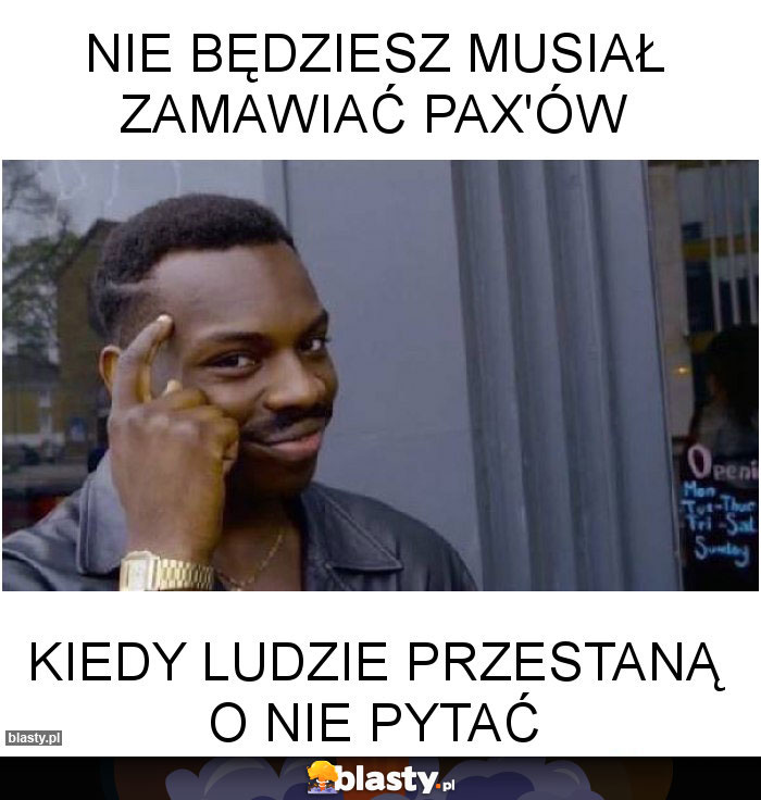 NIE BĘDZIESZ MUSIAŁ ZAMAWIAĆ PAX'ÓW