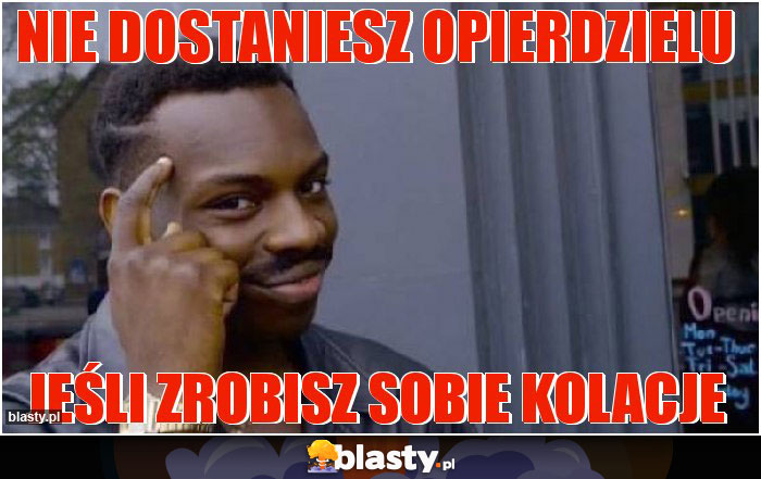 Nie dostaniesz opierdzielu