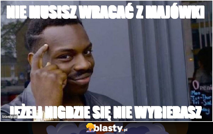 Nie musisz wracać z majówki