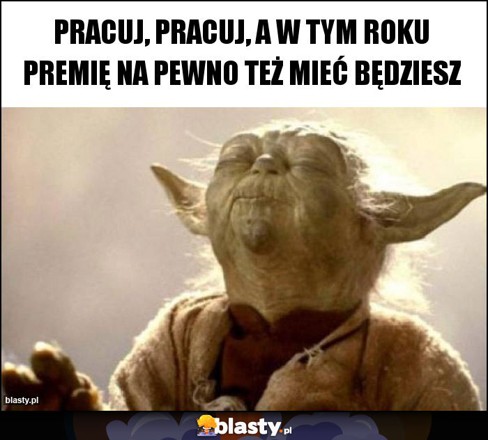 pracuj, pracuj, a w tym roku premię na pewno też mieć będziesz