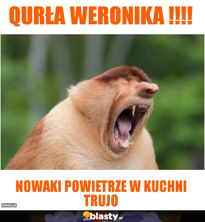 Qurła Weronika !!!!