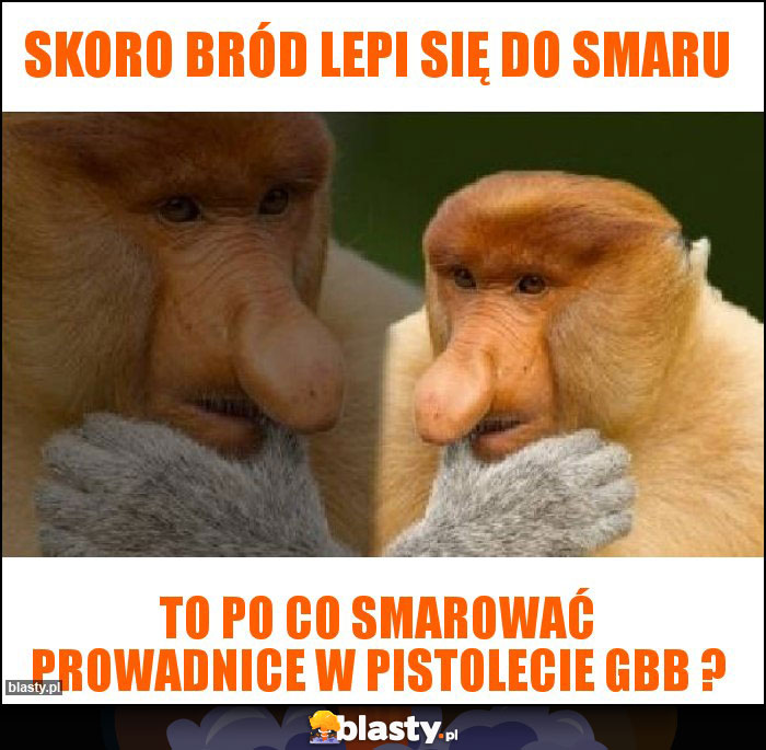 Skoro bród lepi się do smaru