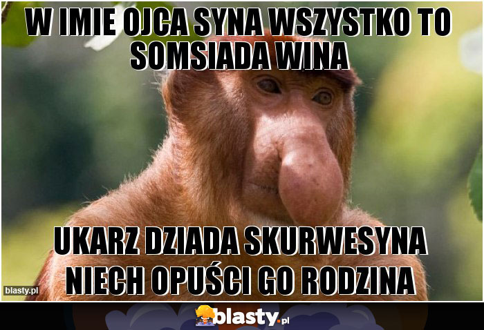 w imie ojca syna wszystko to somsiada wina