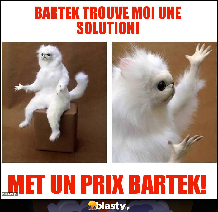 Bartek trouve moi une solution!