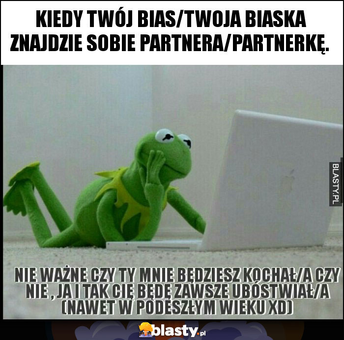 Kiedy twój bias/twoja biaska znajdzie sobie partnera/partnerkę.