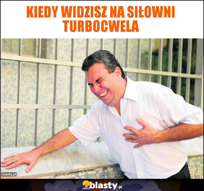 KIEDY WIDZISZ NA SIŁOWNI TURBOCWELA