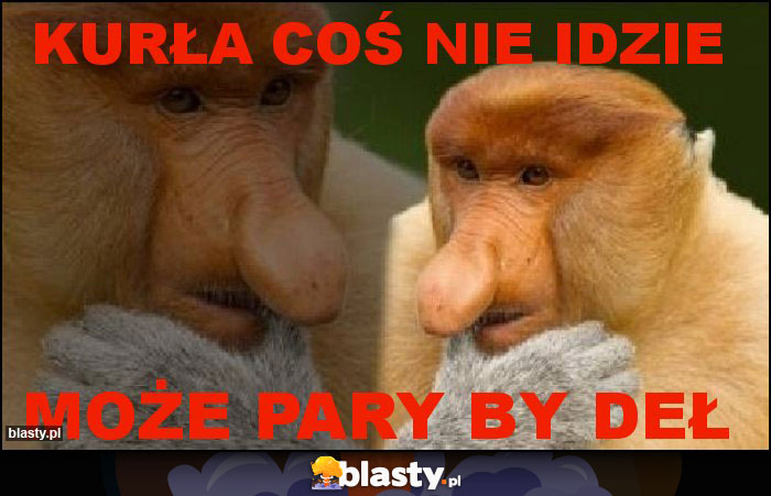 Kurła coś nie idzie