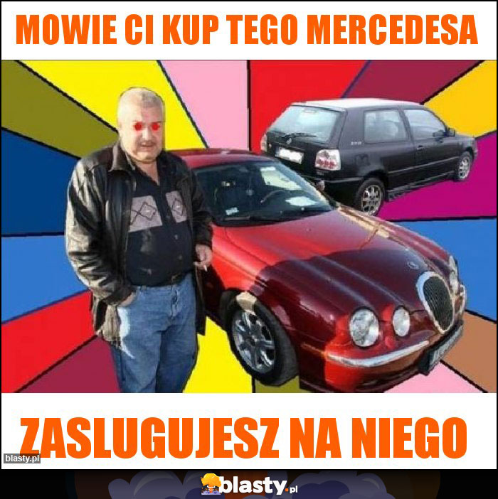 mowie ci kup tego mercedesa