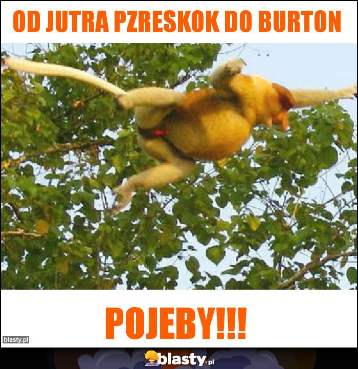 od jutra pzreskok do Burton