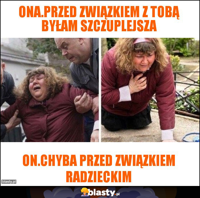 Ona.Przed związkiem z tobą byłam szczuplejsza