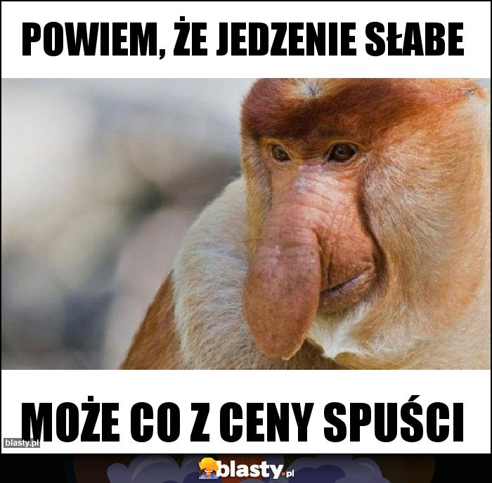 Powiem, że jedzenie słabe