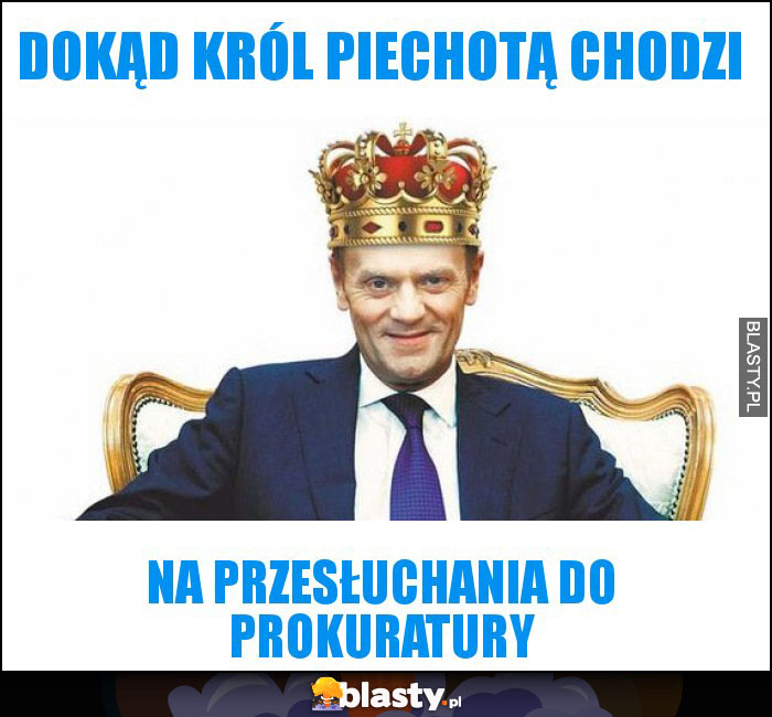 dokąd król piechotą chodzi