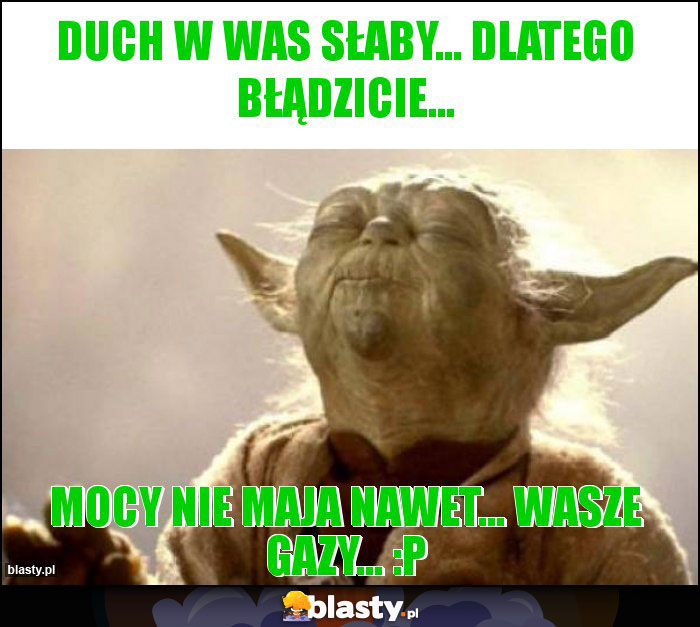 Duch w was słaby... dlatego błądzicie...