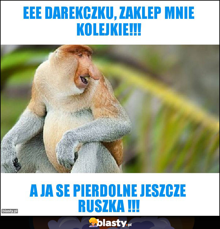 Eee Darekczku, zaklep mnie kolejkie!!!