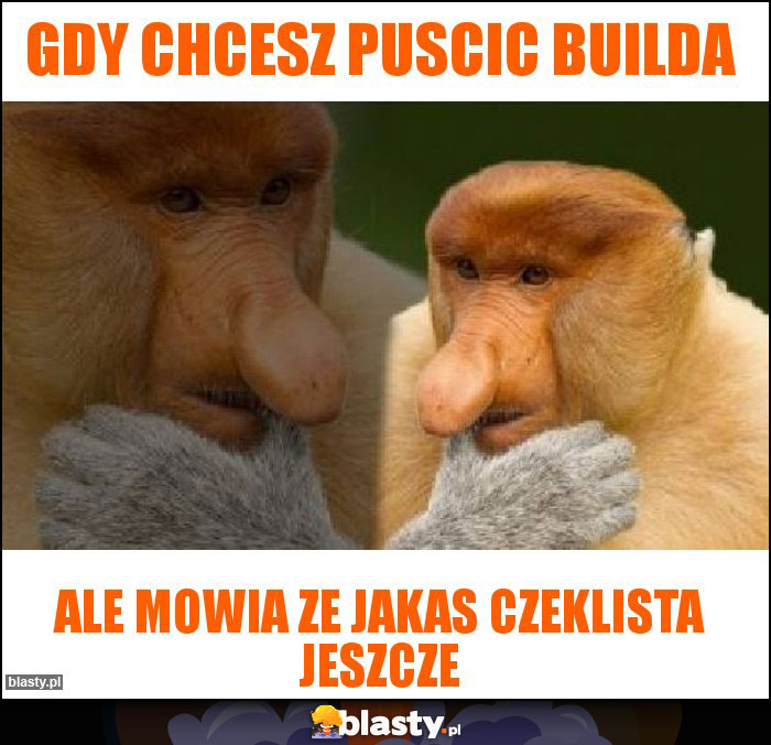 Gdy chcesz puscic builda