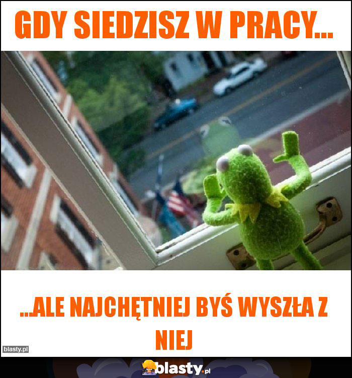 Gdy siedzisz w pracy...