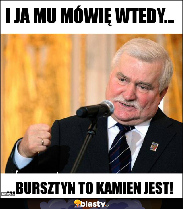 I ja mu mówię wtedy...