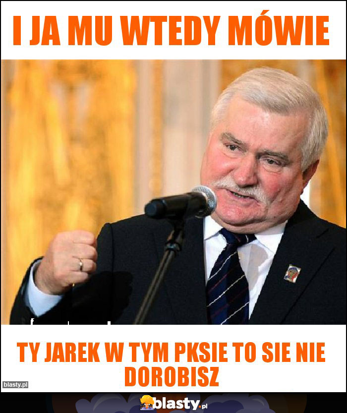 I ja mu wtedy mówie