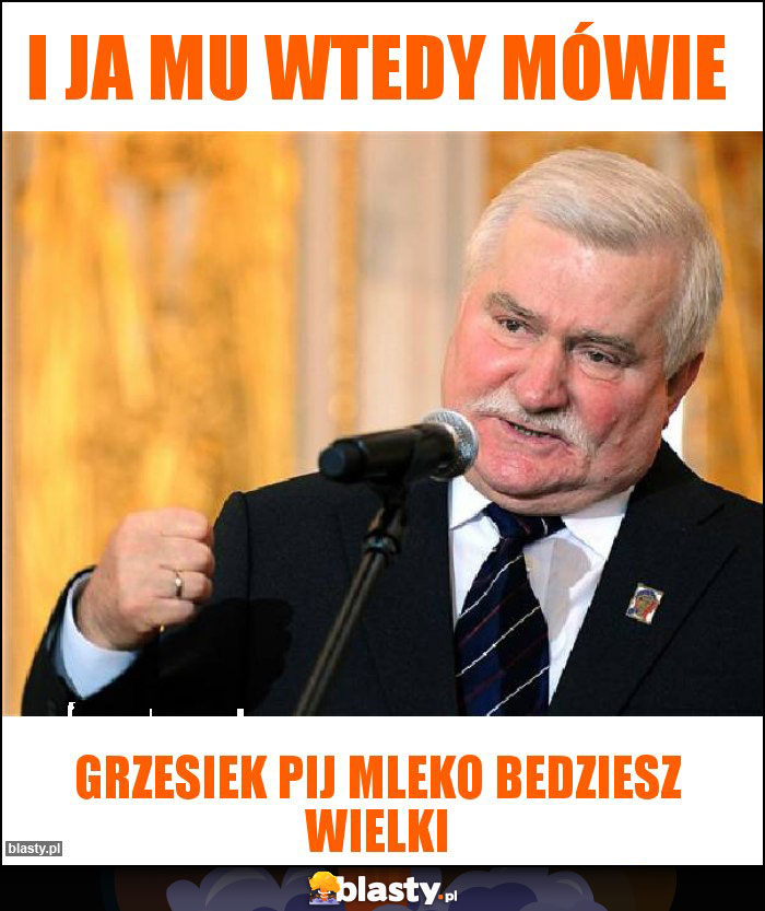 I ja mu wtedy mówie